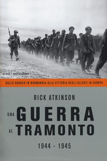 Una guerra al tramonto (1944-1945). Dallo sbarco in Normandia alla vittoria degli alleati in Europa - Rick Atkinson - copertina