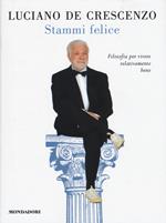 Stammi felice. Filosofia per vivere relativamente bene