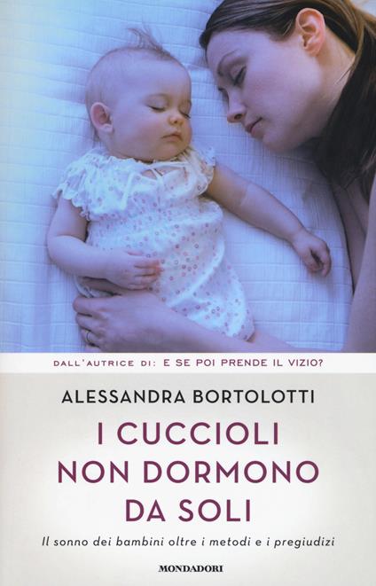 I cuccioli non dormono da soli. Il sonno dei bambini oltre i metodi e i pregiudizi - Alessandra Bortolotti - copertina