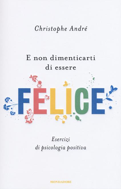 E non dimenticarti di essere felice. Esercizi di psicologia positiva - Christophe André - copertina