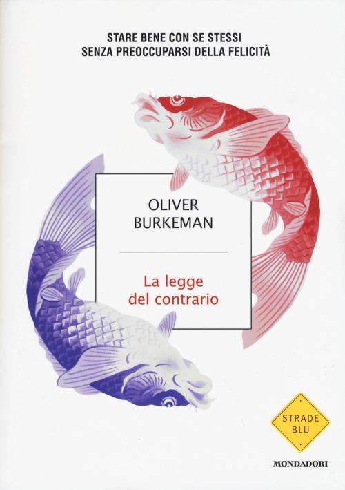 La legge del contario. Stare bene con se stessi senza preoccuparsi della felicità - Oliver Burkeman - copertina