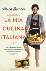 La mia cucina italiana. Dal Trentino alla Sicilia: le ricette della nostra tradizione reinterpretate in maniera sana e gustosa