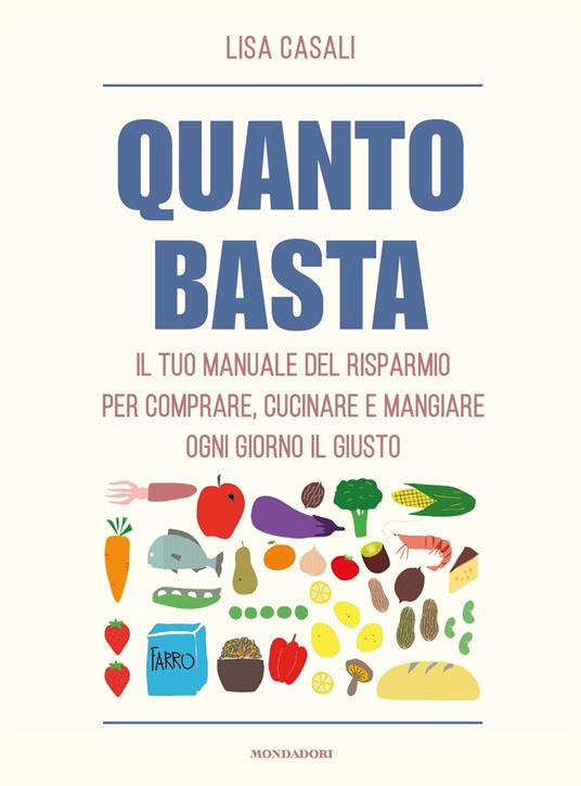 Quanto basta. Il tuo manuale del risparmio per comprare, cucinare e mangiare ogni giorno il giusto - Lisa Casali - copertina