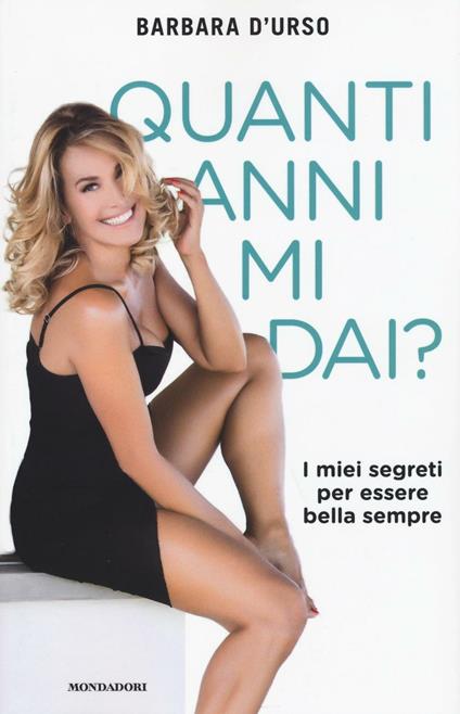 Quanti anni mi dai? I miei segreti per essere bella sempre - Barbara D'Urso - copertina