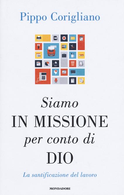 Siamo in missione per conto di Dio. La santificazione del lavoro - Pippo Corigliano - copertina