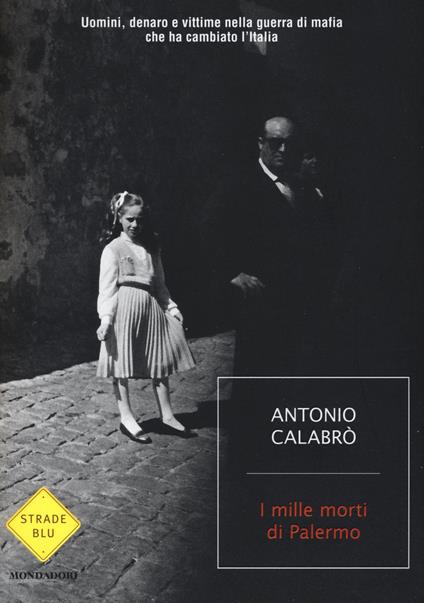 I mille morti di Palermo. Uomini, denaro e vittime nella guerra di mafia che ha cambiato l'Italia - Antonio Calabrò - copertina