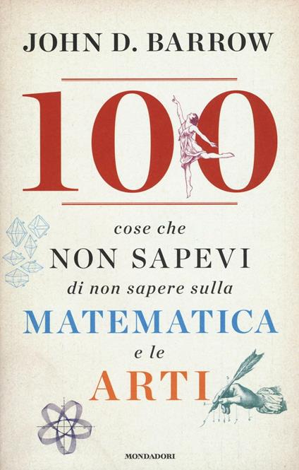 100 cose che non sapevi di non sapere sulla matematica e le arti - John D. Barrow - copertina