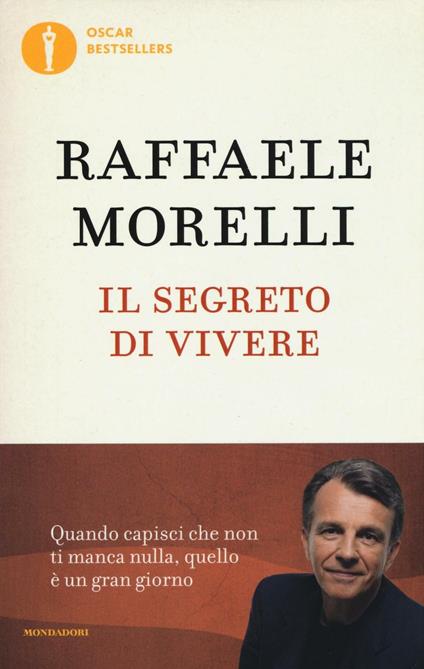 Il segreto di vivere. Quando capisci che non ti manca nulla quello è un grangiorno - Raffaele Morelli - copertina