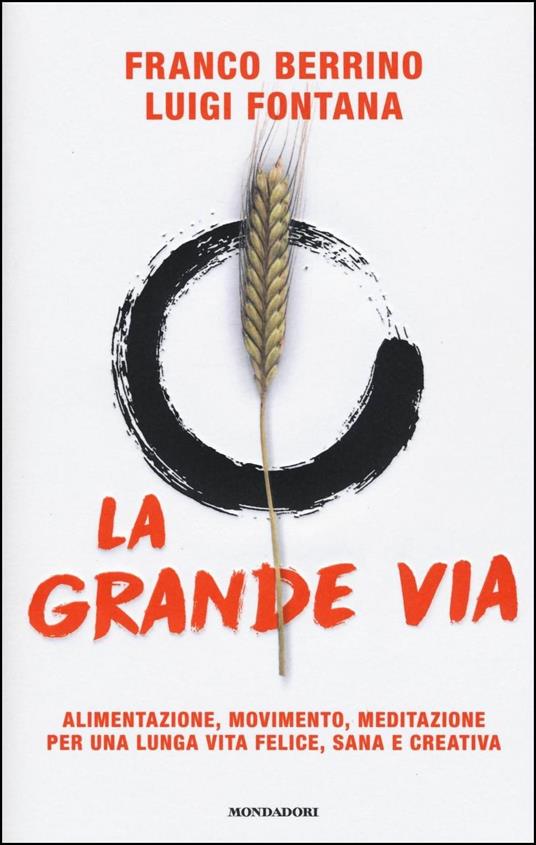 La grande via. Alimentazione, movimento, meditazione per una lunga vita felice, sana e creativa - Franco Berrino,Luigi Fontana - copertina