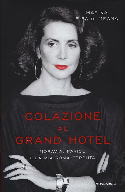 Colazione al Grand Hotel. Moravia, Parise e la mia Roma perduta - Marina Ripa di Meana - copertina