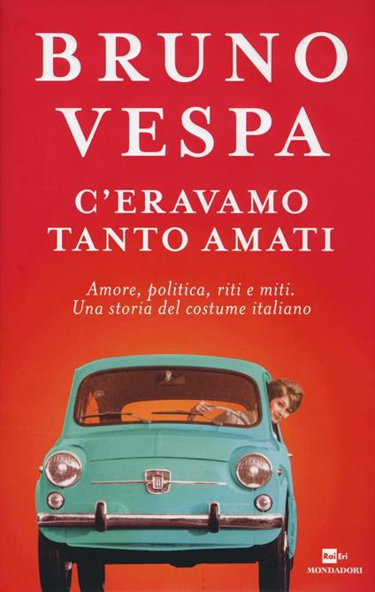 C'eravamo tanto amati. Amore, politica, riti e miti. Una storia del costume italiano - Bruno Vespa - copertina