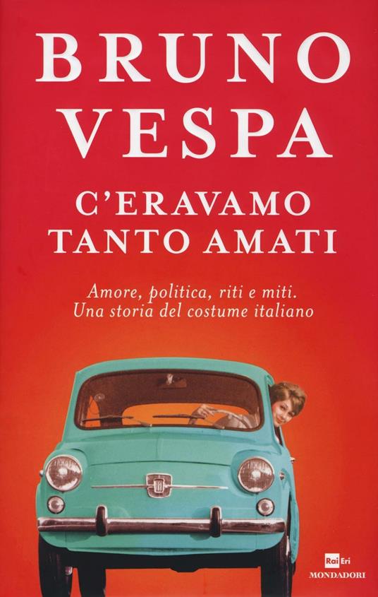 C'eravamo tanto amati. Amore, politica, riti e miti. Una storia del costume italiano - Bruno Vespa - copertina