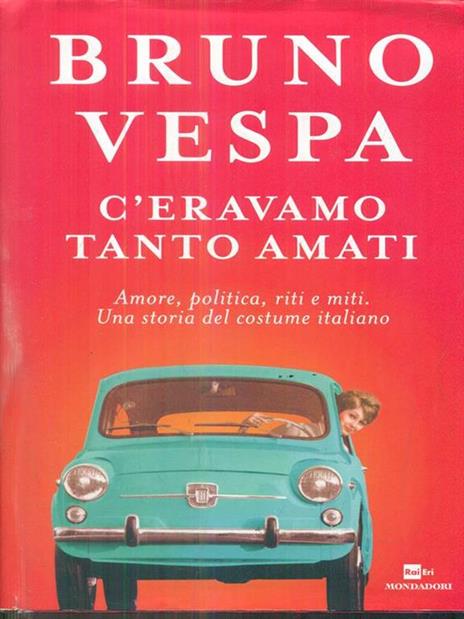 C'eravamo tanto amati. Amore, politica, riti e miti. Una storia del costume italiano - Bruno Vespa - copertina