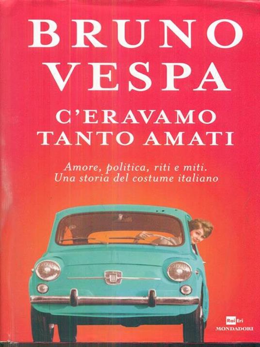 C'eravamo tanto amati. Amore, politica, riti e miti. Una storia del costume italiano - Bruno Vespa - copertina