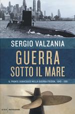 Guerra sotto il mare. Il fronte subacqueo nella guerra fredda 1945-1991