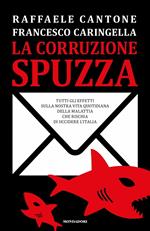 La corruzione spuzza. Tutti gli effetti sulla nostra vita quotidiana della malattia che rischia di uccidere l'Italia