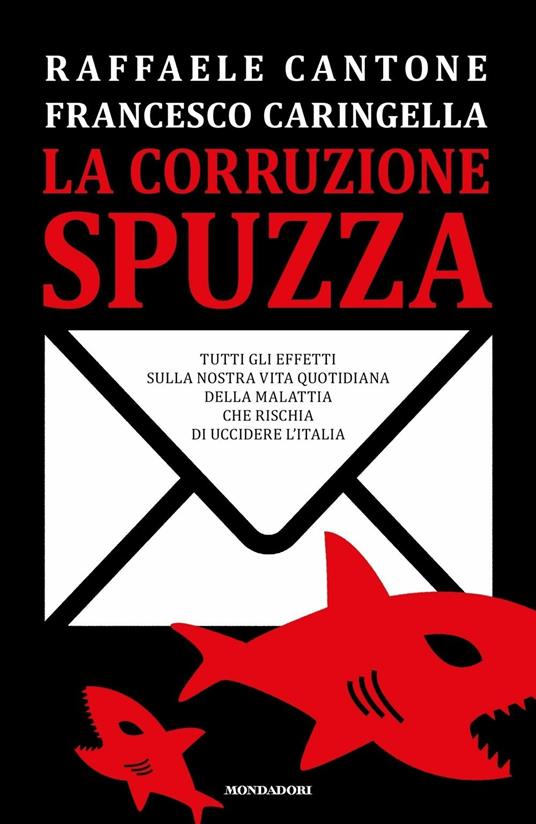 La corruzione spuzza. Tutti gli effetti sulla nostra vita quotidiana della malattia che rischia di uccidere l'Italia - Raffaele Cantone,Francesco Caringella - copertina