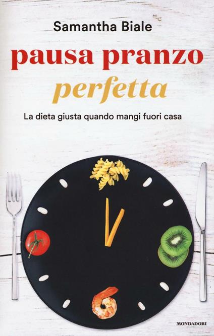 Pausa pranzo perfetta. La dieta giusta quando mangi fuori casa - Samantha Biale - copertina