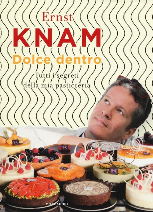 Dolce dentro. Tutti i segreti della mia pasticceria - Ernst Knam - copertina