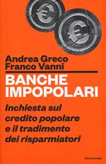 Banche impopolari. Inchiesta sul credito popolare e il tradimento dei risparmiatori