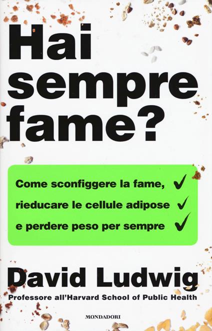 Hai sempre fame? Come sconfiggere la fame, rieducare le cellule adipose e perdere peso per sempre - David Ludwig - copertina