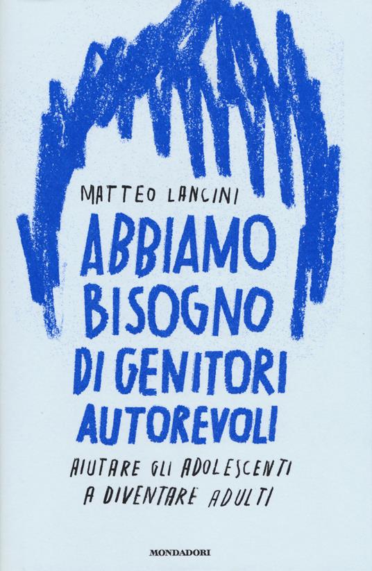 Abbiamo bisogno di genitori autorevoli. Aiutare gli adolescenti a