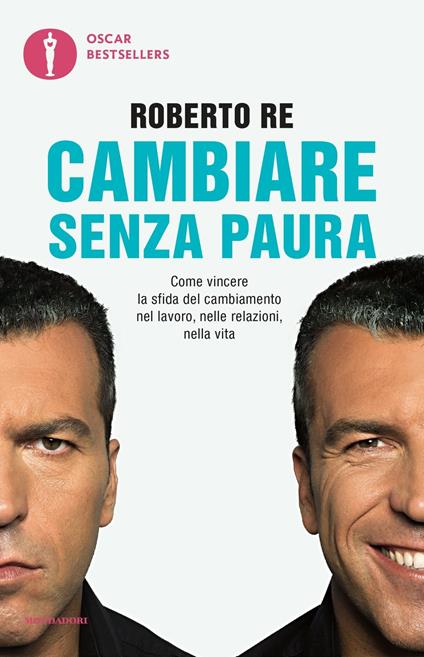 Cambiare senza paura. Come vincere la sfida del cambiamento nel lavoro, nelle relazioni, nella vita - Roberto Re - copertina