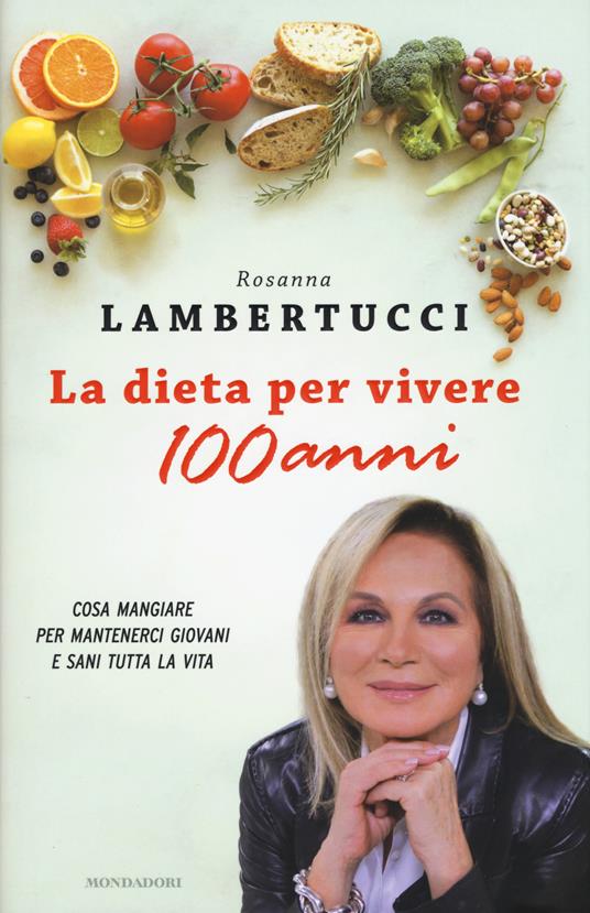 La dieta per vivere 100 anni. Cosa mangiare per mantenerci giovani e sani tutta la vita - Rosanna Lambertucci - copertina