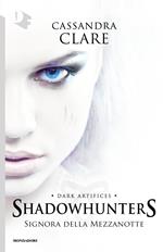 Signora della mezzanotte. Dark artifices. Shadowhunters. Vol. 1