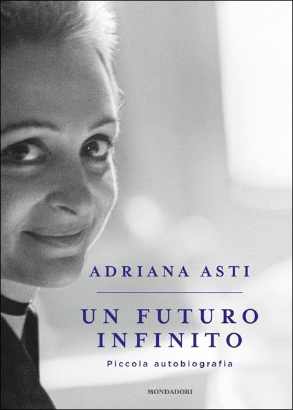 Un futuro infinito. Piccola autobiografia - Adriana Asti - copertina