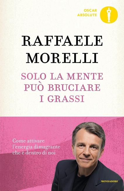 Solo la mente può bruciare i grassi. Come attivare l'energia dimagrante che è dentro di noi - Raffaele Morelli - copertina