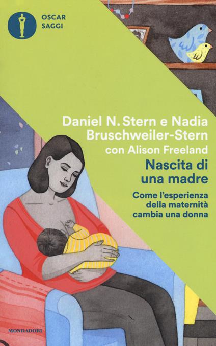 Nascita di una madre. Come l'esperienza della maternità cambia una donna - Daniel N. Stern,Nadia Bruschweiler Stern,Alison Freeland - copertina