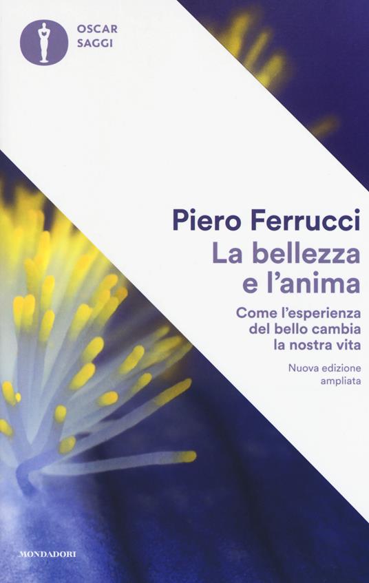 La bellezza e l'anima. Come l'esperienza del bello cambia la nostra vita. Ediz. ampliata - Piero Ferrucci - copertina