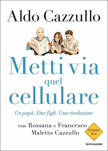 Metti via quel cellulare. Un papà. Due figli. Una rivoluzione - Aldo Cazzullo,Rossana Maletto Cazzullo,Francesco Cazzullo Maletto - copertina