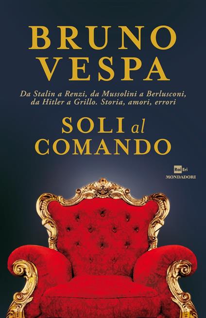 Soli al comando. Da Stalin a Renzi, da Mussolini a Berlusconi, da Hitler a Grillo. Storia, amori, errori - Bruno Vespa - copertina