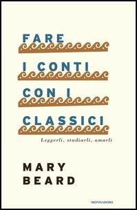 Fare i conti con i classici. Leggerli, studiarli, amarli - Mary Beard - copertina