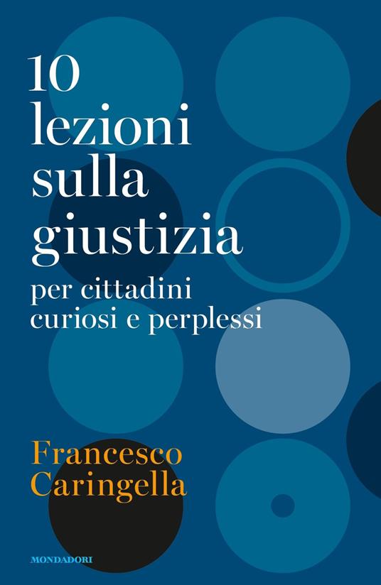 10 lezioni sulla giustizia per cittadini curiosi e perplessi - Francesco Caringella - copertina