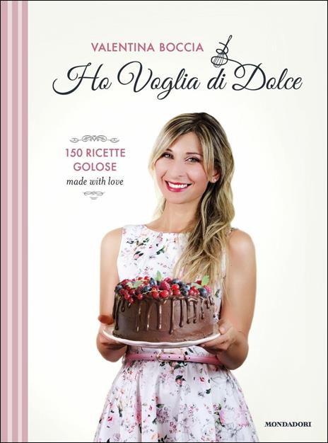 Ho voglia di dolce. 150 ricette golose made with love - Valentina Boccia - copertina