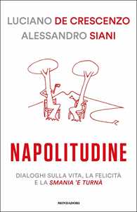 Napolitudine. Dialoghi sulla vita, la felicità e la smania 'e turnà