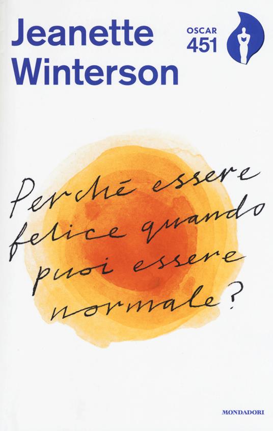 Perché essere felice quando puoi essere normale? Con Segnalibro - Jeanette Winterson - Libro - Mondadori - Oscar 451 | IBS