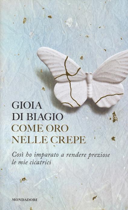 Come oro nelle crepe. Così ho imparato a rendere preziose le mie cicatrici - Gioia Di Biagio - copertina