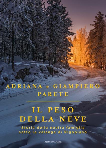 Il peso della neve. Storia della nostra famiglia sotto la valanga di Rigopiano - Adriana Parete,Giampiero Parete - copertina