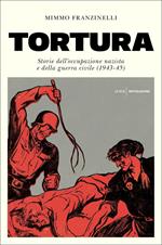 Tortura. Storia dell'occupazione nazista e della guerra civile (1943-45)