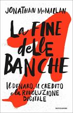 La fine delle banche. Il denaro, il credito e la rivoluzione digitale