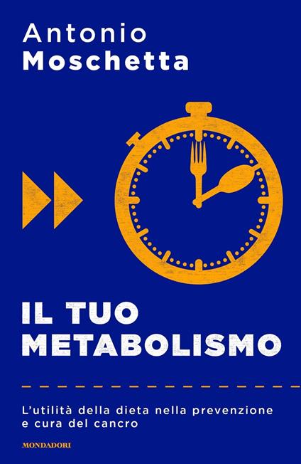 Il tuo metabolismo. L'utilità della dieta nella prevenzione e cura del cancro - Antonio Moschetta - copertina