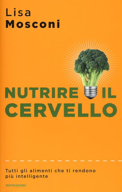 Nutrire il cervello. Tutti gli alimenti che ti rendono più intelligente - Lisa Mosconi - copertina