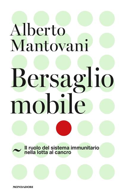 Bersaglio mobile. Il ruolo del sistema immunitario nella lotta al cancro - Alberto Mantovani - copertina