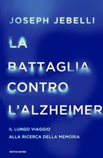 La battaglia contro l'Alzheimer. Il lungo viaggio alla ricerca della memoria