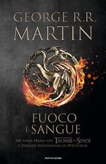 Fuoco e sangue. Vol. 1: Da Aegon I (il Conquistatore) alla reggenza di Aegon III (il Flagello dei Draghi)....