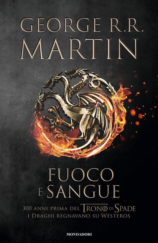 Fuoco e sangue. Vol. 1: Da Aegon I (il Conquistatore) alla reggenza di Aegon III (il Flagello dei Draghi).... - George R. R. Martin - copertina